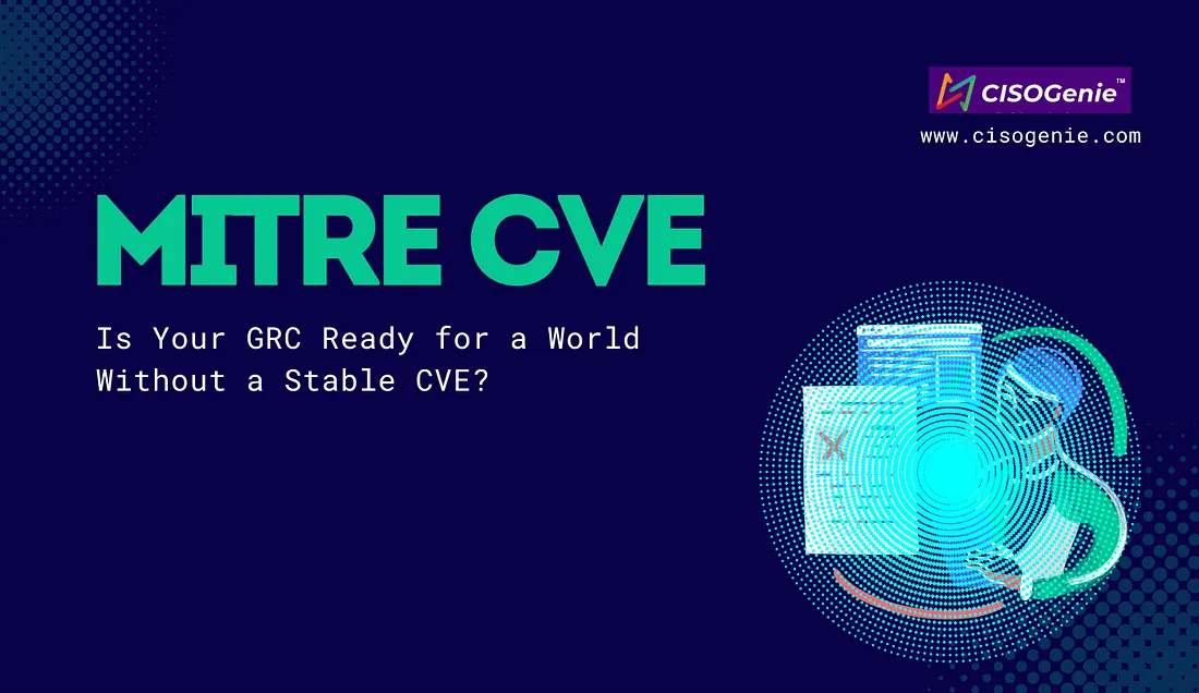 MITRE CVE – Is Your GRC Ready for a World Without a Stable CVE?