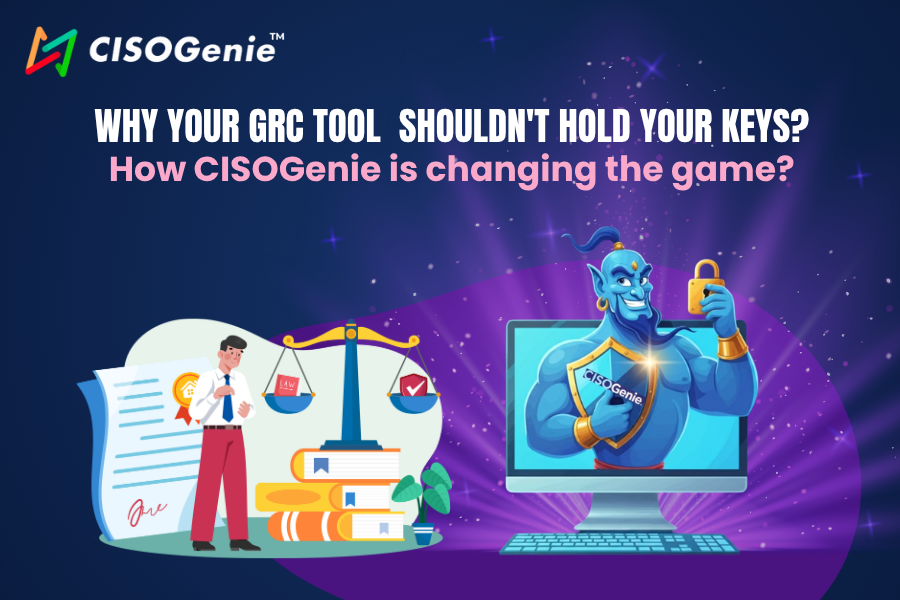 Why Your GRC Tool Shouldn’t Hold Your Keys? How CISOGenie is changing the game?